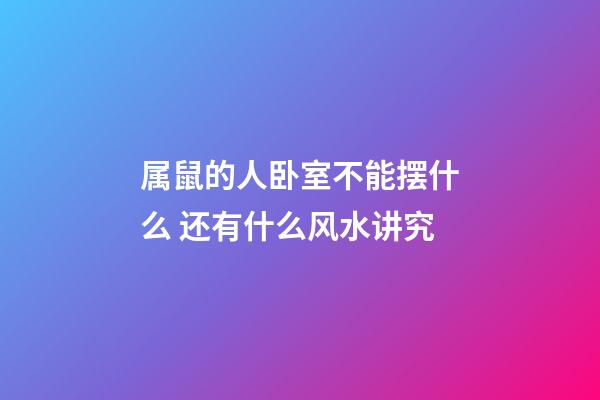 属鼠的人卧室不能摆什么 还有什么风水讲究